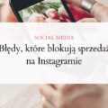 7 błędów, które blokują sprzedaż na Instagramie (w firmie i marce osobistej)